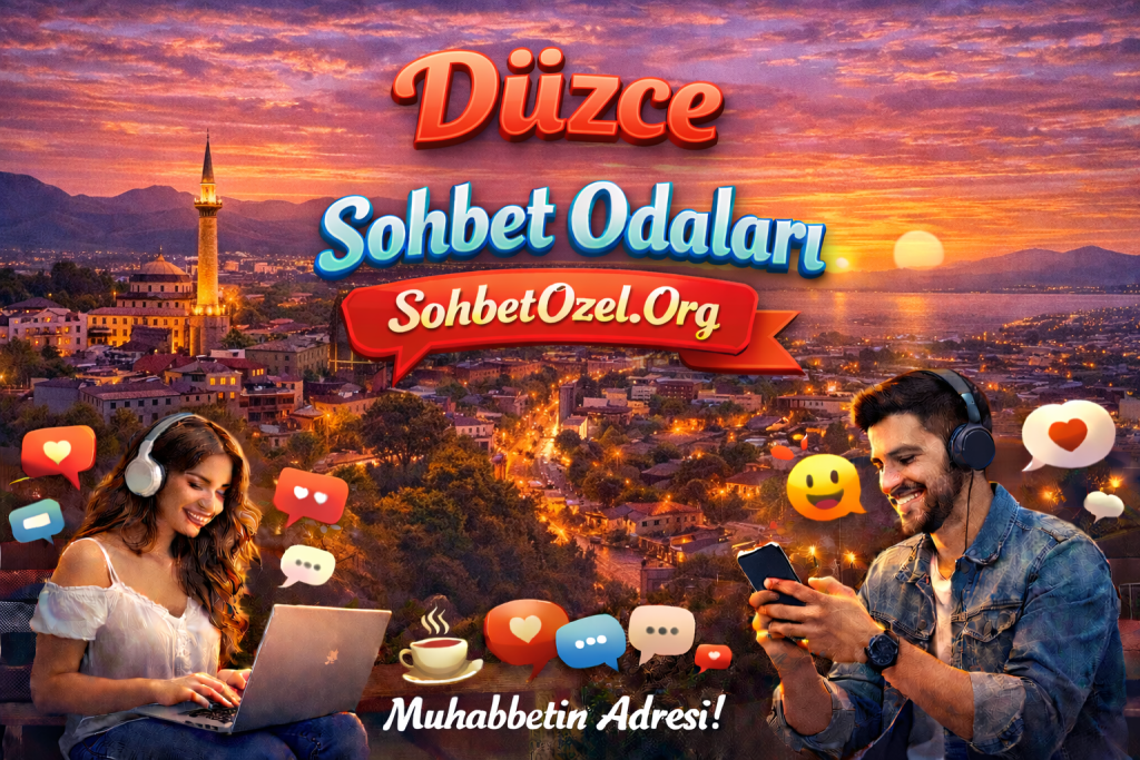 Düzce Sohbet Odaları – Düzce Chat Dünyası