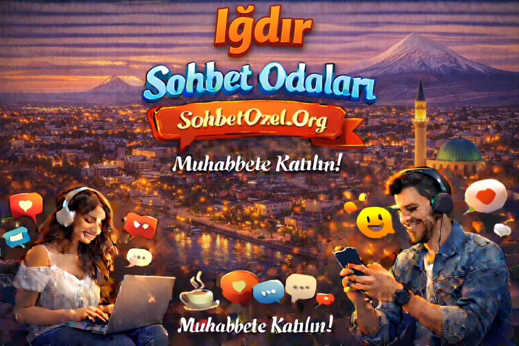 Iğdır Sohbet Odaları – Iğdır’dan Sohbete Katıl