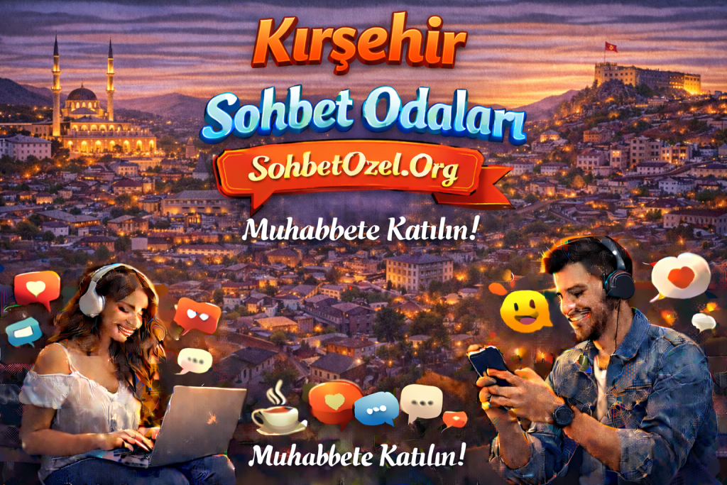 Kırşehir Sohbet Odaları – Kırşehir Canlı Sohbet