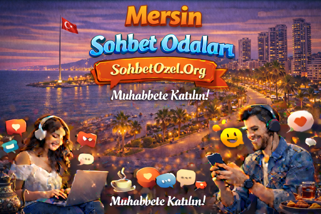 Mersin Sohbet Odaları – Mersin Online Muhabbet