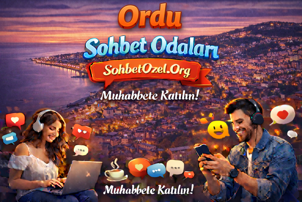 Ordu Sohbet Odaları – Ordu Online Chat
