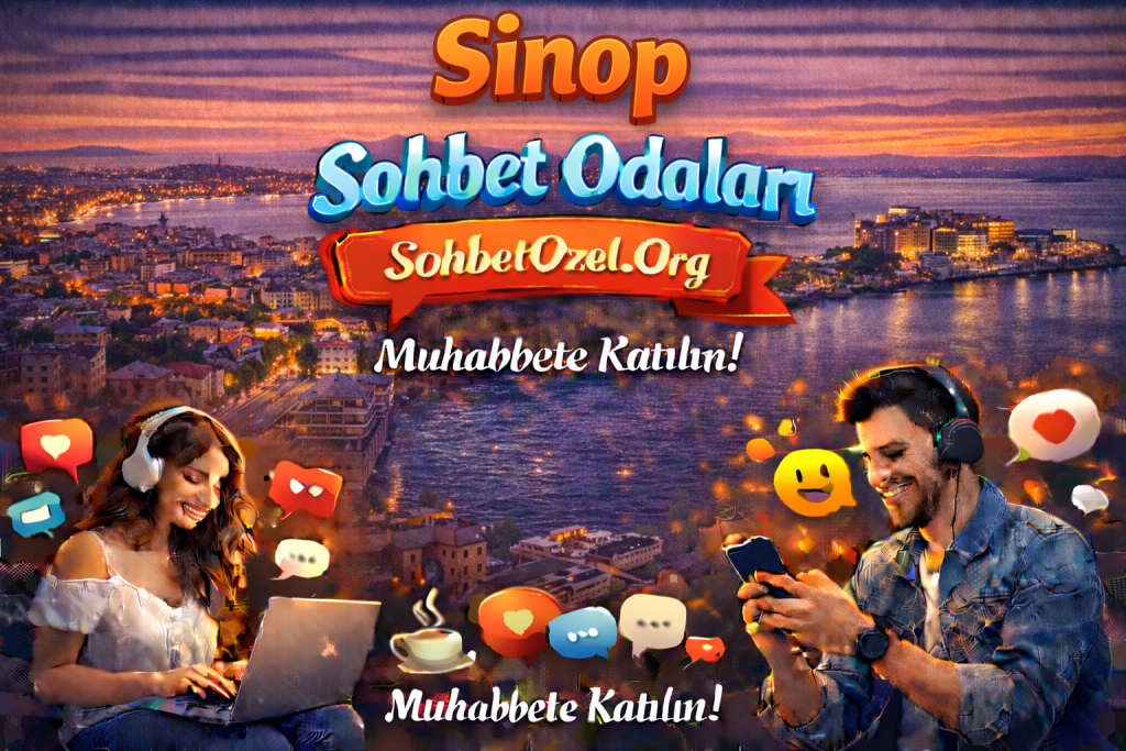 Sinop Sohbet Odaları – Sinop Sohbet Ortamı