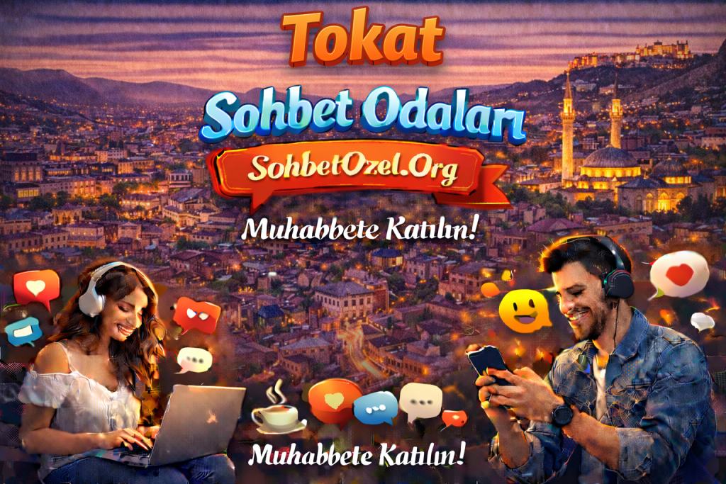 Tokat Sohbet Odaları – Tokat Canlı Chat