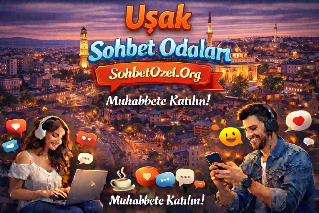 Uşak Sohbet Odaları – Uşak Canlı Muhabbet