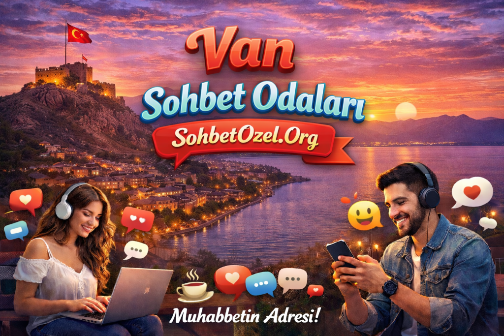 Van Sohbet Odaları – Van Online Chat